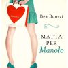 Matta per Manolo di Bea Buozzi - Un Cuore Tra i Libri Bea Buozzi - Matta per Manolo - un cuore tra i libri