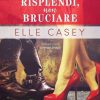 Risplendi, non bruciare di Elle Casey - Un Cuore Tra i Libri Elle Casey - Risplendi non bruciare - un cuore tra i libri