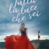 Tutta la luce che sei di Maria Laura Caroniti - Un Cuore Tra i Libri Maria Laura Caroniti - Tutta la luce che sei - un cuore tra i libri