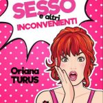 Oriana Turus-Amore, sesso e altri inconvenienti - un cuore tra i libri