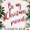 Be my Christmas present di Elizabeth Rose