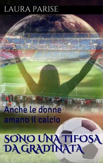 Laura Parise-Sono una tifosa da gradinata - un cuore tra i libri