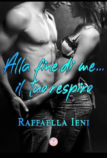 Raffaella Ieni-Alla fine di me il tuo respiro - un cuore tra i libri