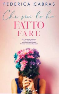 Copertina recensione: Chi me lo ha fatto fare di Federica Cabras