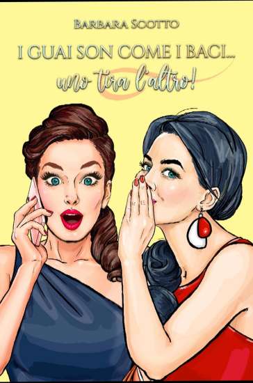 Barbara Scotto-i guai son come i baci uno tira l'altro - un cuore tra i libri