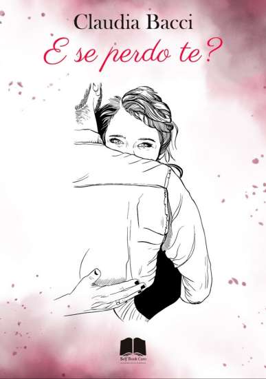 Claudia Bacci-E se perdo te - un cuore tra i libri