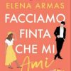 Elena Armas-Facciamo finta che mi ami - un cuore tra i libri