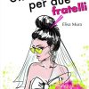 Una Sposa per Due Fratelli di Elisa Mura - Un Cuore Tra i Libri Elisa Mura-una sposa per due fratelli - un cuore tra i libri