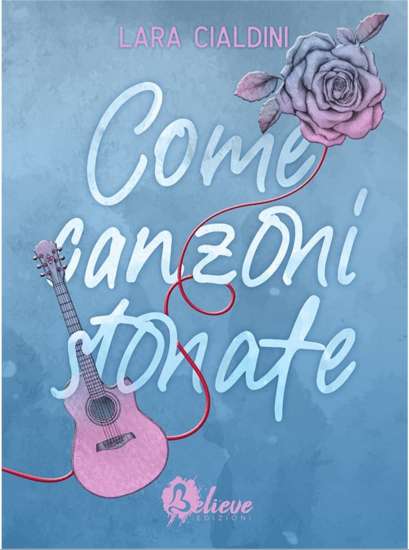 Lara Cialdini-Come canzoni stonate - un cuore tra i libri