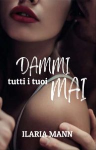 Copertina recensione: Dammi tutti i tuoi mai di Ilaria Mann