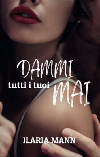Ilaria Mann-Dammi tutti i tuoi mai - un cuore tra i libri
