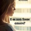 E se non fosse amore? di Linda Ruggeri - Un Cuore Tra i Libri Linda Ruggeri-E se non fosse amore - un cuore tra i libri