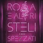 Rosa e altri steli spezzati di R. Becca - Un Cuore Tra i Libri R. Becca-Rosa e altri steli spezzati - un cuore tra i libri