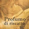 Profumo di Riscatto di Tiziana Lia - Un Cuore Tra i Libri Tiziana Lia-Profumo di riscatto - un cuore tra i libri