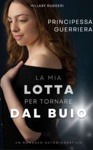 Copertina recensione: Principessa Guerriera: La mia lotta per tornare dal buio di Hillary Ruggeri