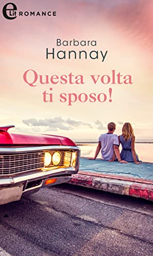 Questa volta ti sposo - Barbara Hannay - un cuore tra i libri