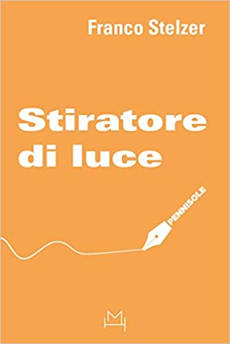 Stiratore di luce - Franco Stelzer - un cuore tra i libri