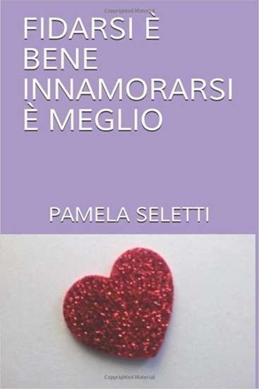 Pamela Seletti-Fidarsi è bene innamorarsi è meglio - un cuore tra i libri