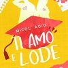 Ti amo e lode di Micol Agio - Un Cuore Tra i Libri Ti amo e lode - Micol Agio - un cuore tra i libri