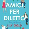 Amici per diletto. Faking with Benefits di Lily Gold - Un Cuore Tra i Libri Amici per diletto - Lily Gold - un cuore tra i libri