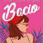 Tutta colpa di quel bacio - Cassandra Rocca - un cuore tra i libri