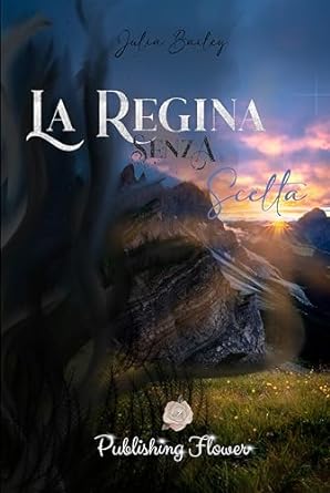 La Regina Senza Scelta di Julia Bailey - Un Cuore Tra i Libri