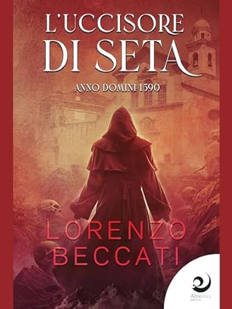 L'uccisore di seta: anno domini 1590 di Lorenzo Beccati - Un Cuore Tra i Libri