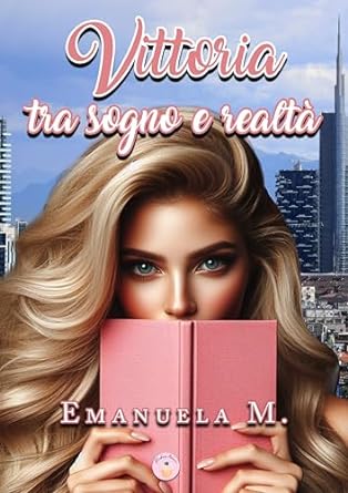 Vittoria: tra sogno e realtà di Emanuela M. - Un Cuore Tra i Libri