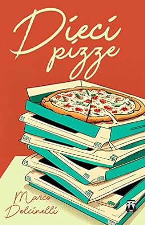 Dieci pizze di Marco Dolcinelli - Un Cuore Tra i Libri