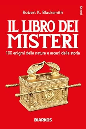 Il libro dei misteri. 100 enigmi della natura e arcani della storia di Robert K. Blacksmith - Un Cuore Tra i Libri
