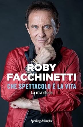 Che spettacolo è la vita. La mia storia di Roby Facchinetti - Un Cuore Tra i Libri
