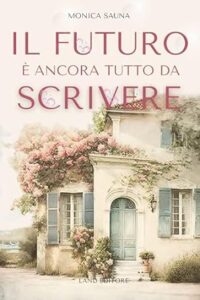 Copertina recensione: Il futuro è ancora tutto da scrivere di Monica Sauna