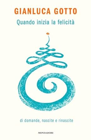 Quando inizia la felicità. di domande, nascite e rinascite di Gianluca Gotto - Un Cuore Tra i Libri