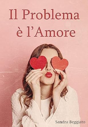 Il problema è l'amore di Sandra Beggiato - Un Cuore Tra i Libri