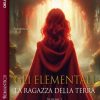 Gli Elementali. La Ragazza della Terra di Valeria Carolini - Un Cuore Tra i Libri Valeria Carolini-La ragazza della terra - un cuore tra i libri