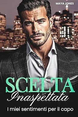 Scelta Inaspettata: I miei sentimenti per il capo (Amore col capo Vol. 8) di Maya Jones