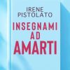 Insegnami ad amarti di Irene Pistolato - Un Cuore Tra i Libri Insegnami ad amarti di Irene Pistolato
