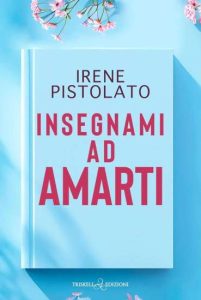 Insegnami ad amarti di Irene Pistolato