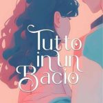 Tutto in un bacio di Simona A.C. - Un Cuore Tra i Libri Tutto in un bacio di Simona A.C.