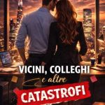 Vicini, colleghi e altre catastrofi di Kristen Benedetti