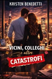 Vicini, colleghi e altre catastrofi di Kristen Benedetti