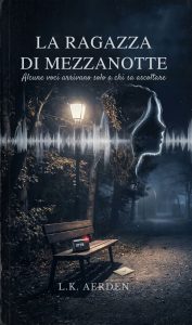 La Ragazza di Mezzanotte di L. K. Aerden - Un Cuore Tra i Libri La Ragazza di Mezzanotte - Alcune voci arrivano solo a chi sa ascoltare di L. K. Aerden